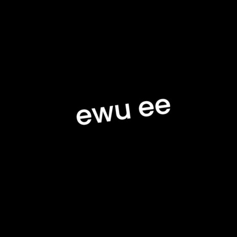ewu ee | Boomplay Music