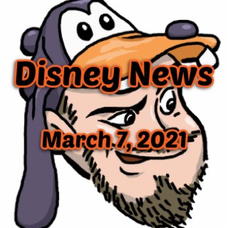 Disney News For 3/7/2021 - Ep. 101