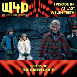 Episode 84: At Last, Welsh Teeth! (The Green Death)