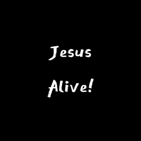 Jesus Alive! ft. Isaac Wheadon | Boomplay Music