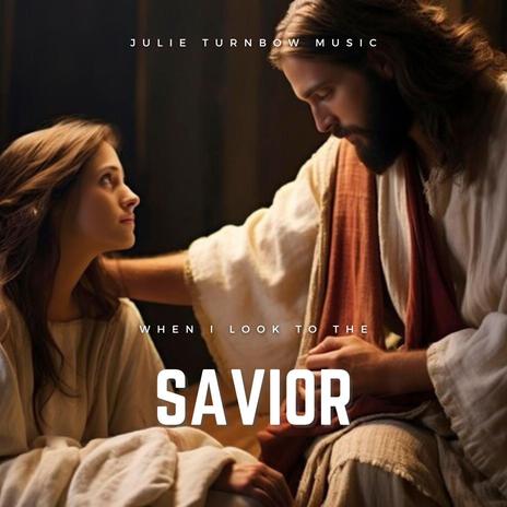 When I Look To The Savior | Boomplay Music