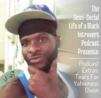 Podcast Extras:  Tears For Yahieness Dixon