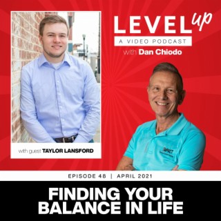 Finding Your Balance In Life | Level Up with Dan Chiodo | 48 Taylor Lansford