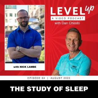 The Study of Sleep | Level Up with Dan Chiodo | August 2022, Episode 64 | Nick Lambe