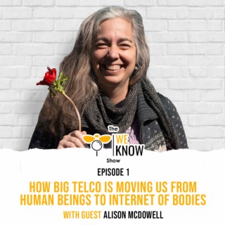 How Big Telco is moving us from human beings to Internet of Bodies with guest Alison McDowell | Episode 1