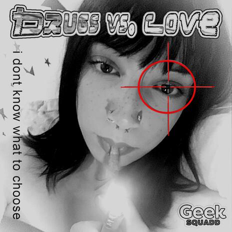 Drugs Vs. Love ft. GEEKSQUADD | Boomplay Music