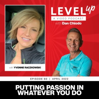 Putting Passion in Whatever You Do | Level Up with Dan Chiodo | April 2022 Ep. 60 Yvonne Raczkowski
