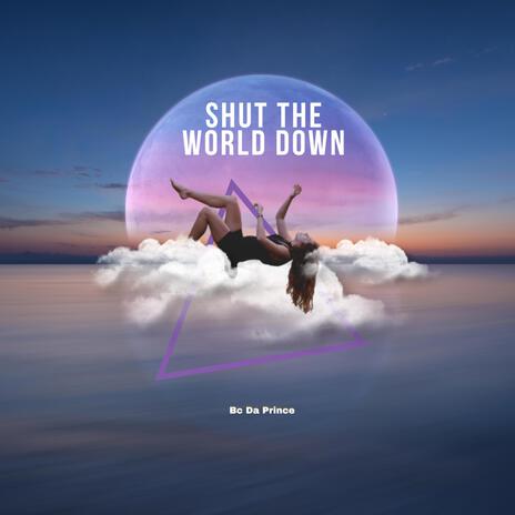 Shut The World Down | Boomplay Music