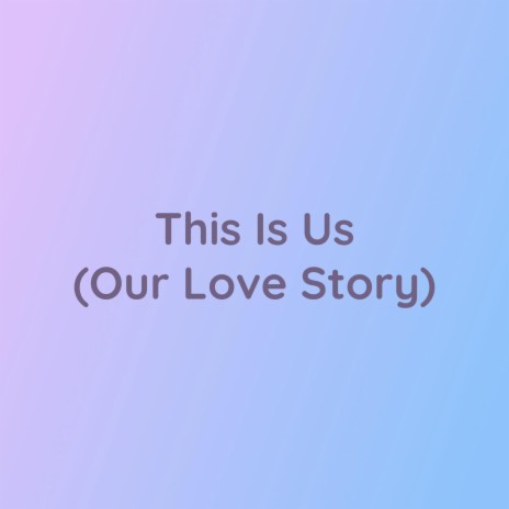 This Is Us (Our Love Story) | Boomplay Music