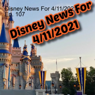 Disney News For 4/11/2021 - Ep. 108