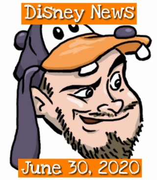 The Goofy Guy Podcast - Ep. 47 - Disney News for 6/30/2020