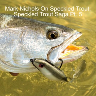 Mark Nichols On Speckled Trout: Speckled Trout Saga Pt. 5