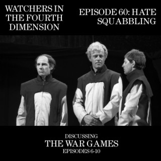 Episode 60: Hate Squabbling (The War Games - Episodes 6-10)