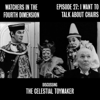 Episode 27: I Want to Talk About Chairs (The Celestial Toymaker)