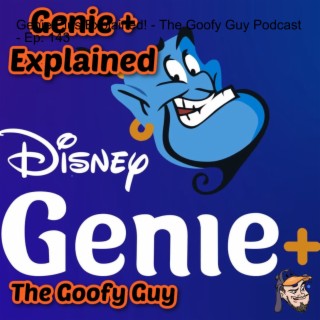 Genie Plus Explained! - The Goofy Guy Podcast - Ep. 143