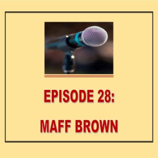 EPISODE 28: MAFF BROWN