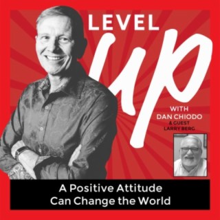 A Positive Attitude Can Change the World -Episode 24 with Guest Larry Berg