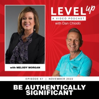 Be Authentically Significant | Level Up with Dan Chiodo | November 2022, Episode 67 | Melody Morgan