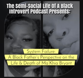 Episode 81:  System Failure:  A Black Father's Perspective On The Life& Death of Ma'Khia Bryant