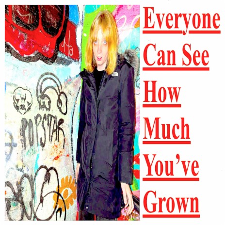 EVERYONE CAN SEE HOW MUCH YOU'VE GROWN