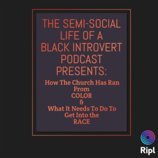 Episode 48:  How the Church Has Ran From Color & What It Needs To Do To Get Into the RACE