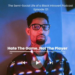 Episode 121: Hate the Game, Not the Player