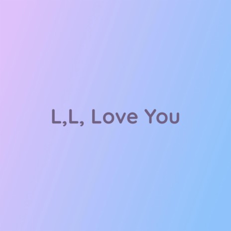 L, L, Love You