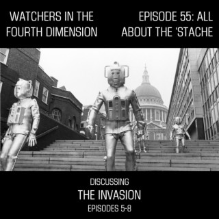 Episode 55: All About the ‘Stache (The Invasion - Episodes 5-8)