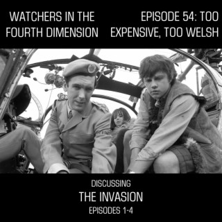 Episode 54: Too Expensive, Too Welsh (The Invasion - Episodes 1-4)