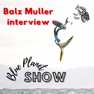 Balz Muller wing foil interview- Blue Planet Show Episode #2