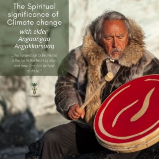 The Spiritual significance of  Climate change with Elder Angaangaq Angakkorsuaq