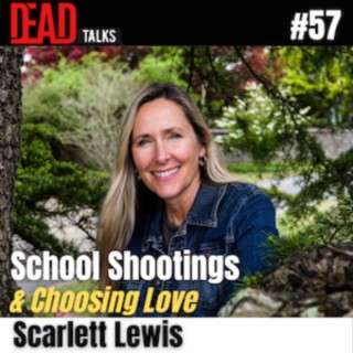 57 - School shootings & Choosing Love | Scarlett Lewis