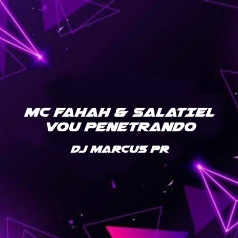 Vou Penetrando ft. MC Fahah & MC Salatiel | Boomplay Music