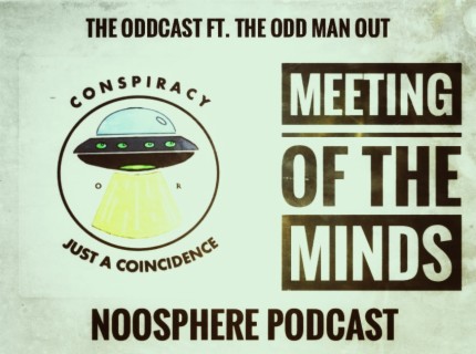 Ep. 56 Meeting of The Minds w/ Conspiracy, or Just A Coincidence, & Noosphere