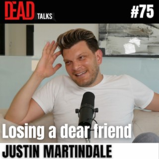 75 - Losing a dear friend | Justin Martindale