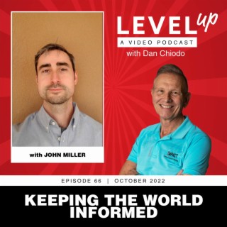 Keeping the World Informed | Level Up with Dan Chiodo | October 2022, Episode 66 | John Miller