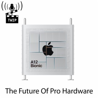 TWIP EP50: The Future of Apple Pro Hardware
