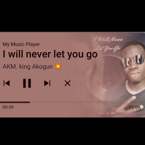 i will never let you go AKM. King AKOGUN | Boomplay Music