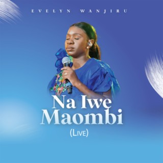 Na Iwe Maombi (Live) | Boomplay Music