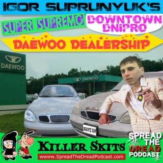 Killer Skits - Igor Suprunyuk’s Super Supremo Downtown Dnipro Daewoo Dealership