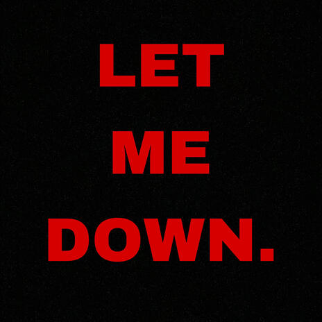 LET ME DOWN | Boomplay Music