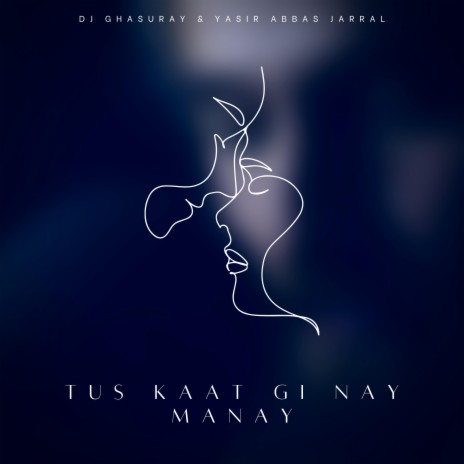 Tus Kaat Gi Nay Manay ft. Yasir Abbas Jarral | Boomplay Music