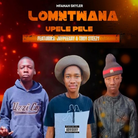 LOMNTWANA UPELE PELE ft. troysteezy & Jaypeekay | Boomplay Music