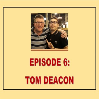 EPISODE 06: TOM DEACON