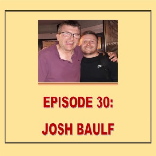 EPISODE 30: JOSH BAULF