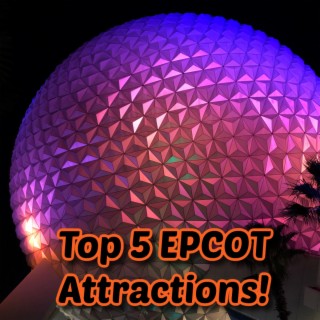 Top 5 EPCOT Attractions - Ep.115