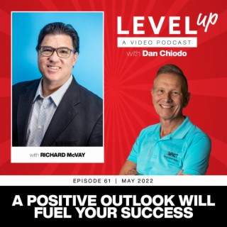 A Positive Outlook Will Fuel Your Success | Level Up with Dan Chiodo | May 2022 Ep. 61 Richard McVay