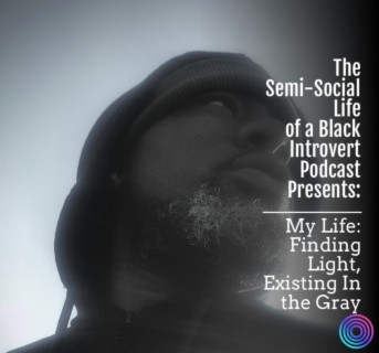 Episode 61: My Life: Finding Light, Existing In The Gray