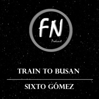 Train to Busan con Sixto Gómez