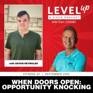 Opportunity Knocking | Level Up with Dan Chiodo | September 2022, Episode 65 | Dayan Reynolds